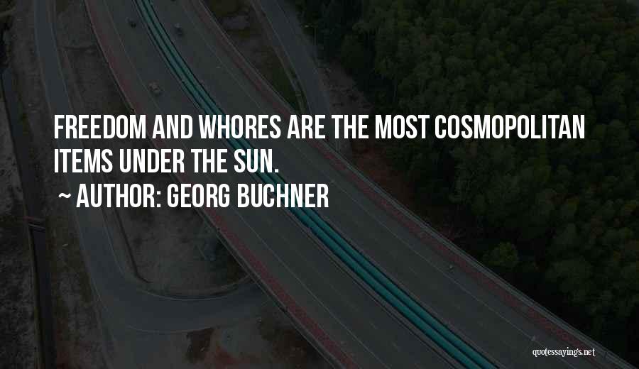 Georg Buchner Quotes: Freedom And Whores Are The Most Cosmopolitan Items Under The Sun.