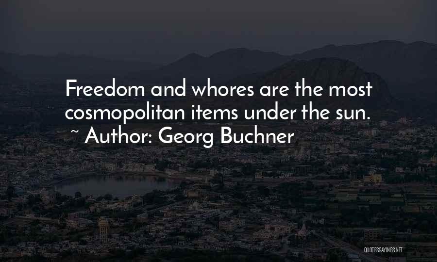Georg Buchner Quotes: Freedom And Whores Are The Most Cosmopolitan Items Under The Sun.