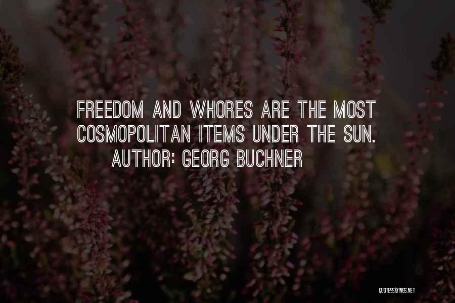 Georg Buchner Quotes: Freedom And Whores Are The Most Cosmopolitan Items Under The Sun.