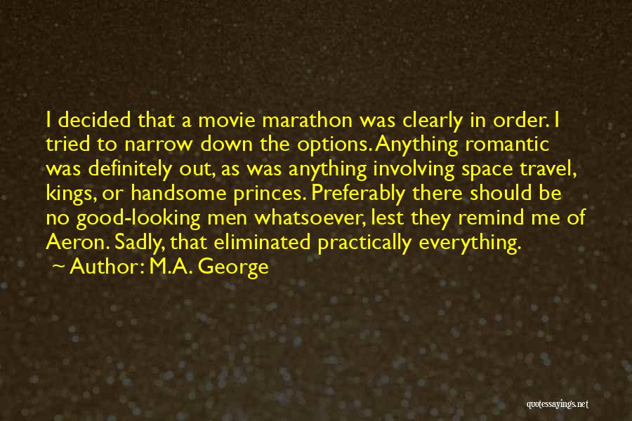M.A. George Quotes: I Decided That A Movie Marathon Was Clearly In Order. I Tried To Narrow Down The Options. Anything Romantic Was