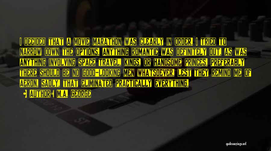 M.A. George Quotes: I Decided That A Movie Marathon Was Clearly In Order. I Tried To Narrow Down The Options. Anything Romantic Was