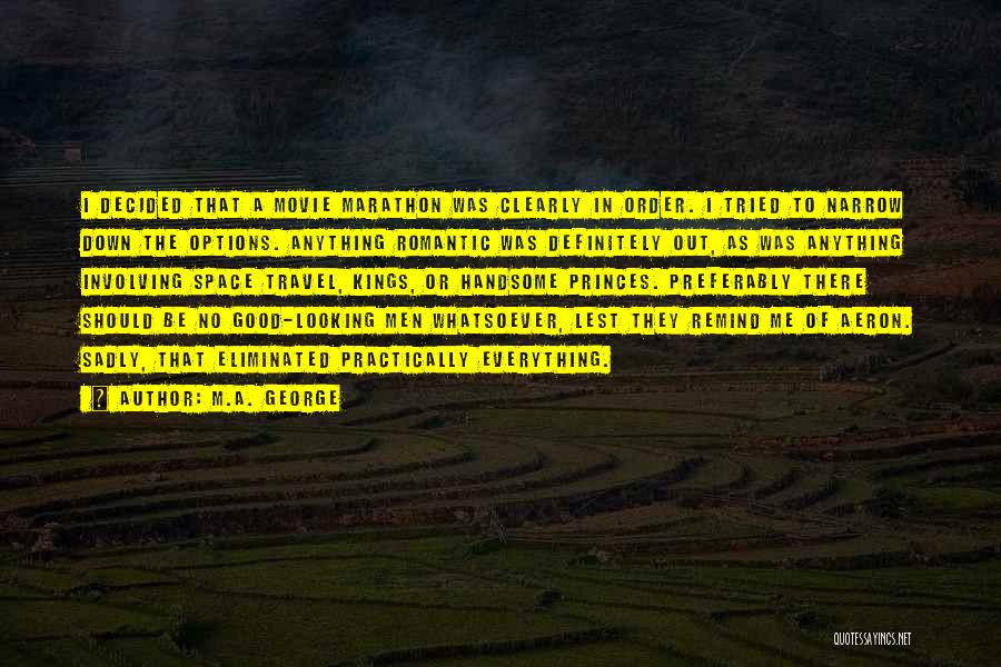 M.A. George Quotes: I Decided That A Movie Marathon Was Clearly In Order. I Tried To Narrow Down The Options. Anything Romantic Was