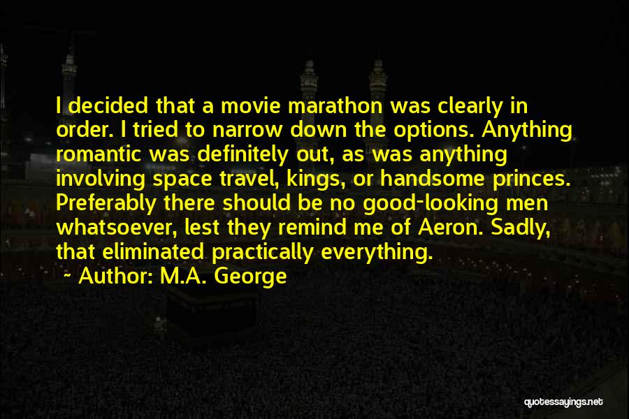 M.A. George Quotes: I Decided That A Movie Marathon Was Clearly In Order. I Tried To Narrow Down The Options. Anything Romantic Was