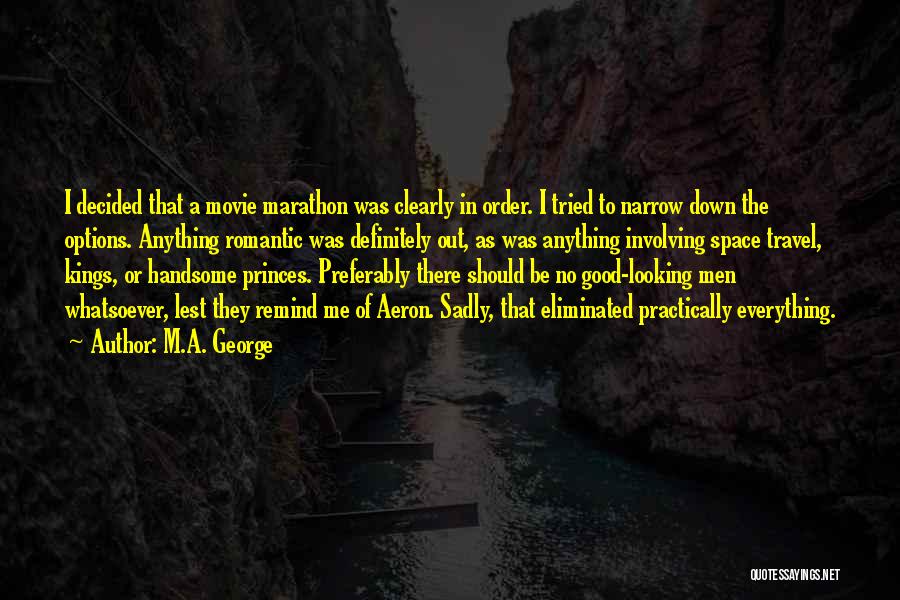 M.A. George Quotes: I Decided That A Movie Marathon Was Clearly In Order. I Tried To Narrow Down The Options. Anything Romantic Was