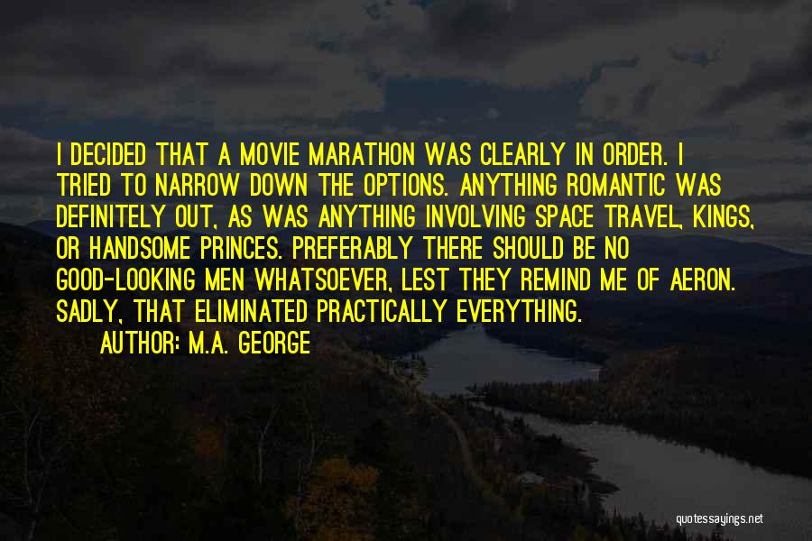 M.A. George Quotes: I Decided That A Movie Marathon Was Clearly In Order. I Tried To Narrow Down The Options. Anything Romantic Was