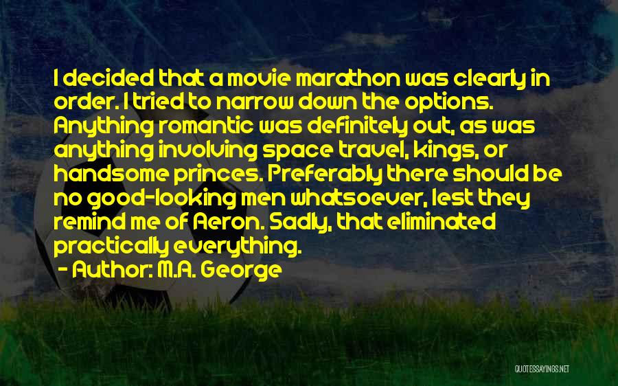 M.A. George Quotes: I Decided That A Movie Marathon Was Clearly In Order. I Tried To Narrow Down The Options. Anything Romantic Was