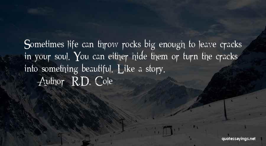 R.D. Cole Quotes: Sometimes Life Can Throw Rocks Big Enough To Leave Cracks In Your Soul. You Can Either Hide Them Or Turn