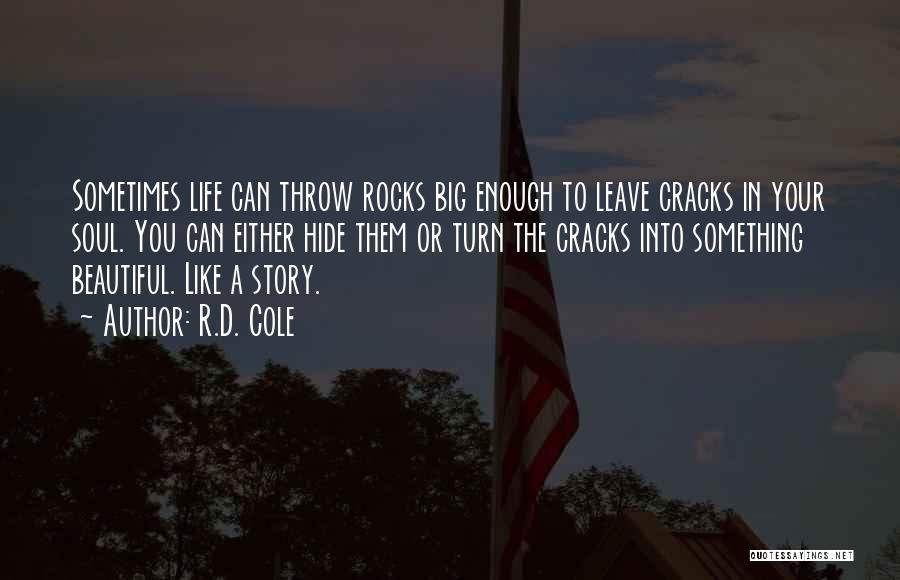 R.D. Cole Quotes: Sometimes Life Can Throw Rocks Big Enough To Leave Cracks In Your Soul. You Can Either Hide Them Or Turn