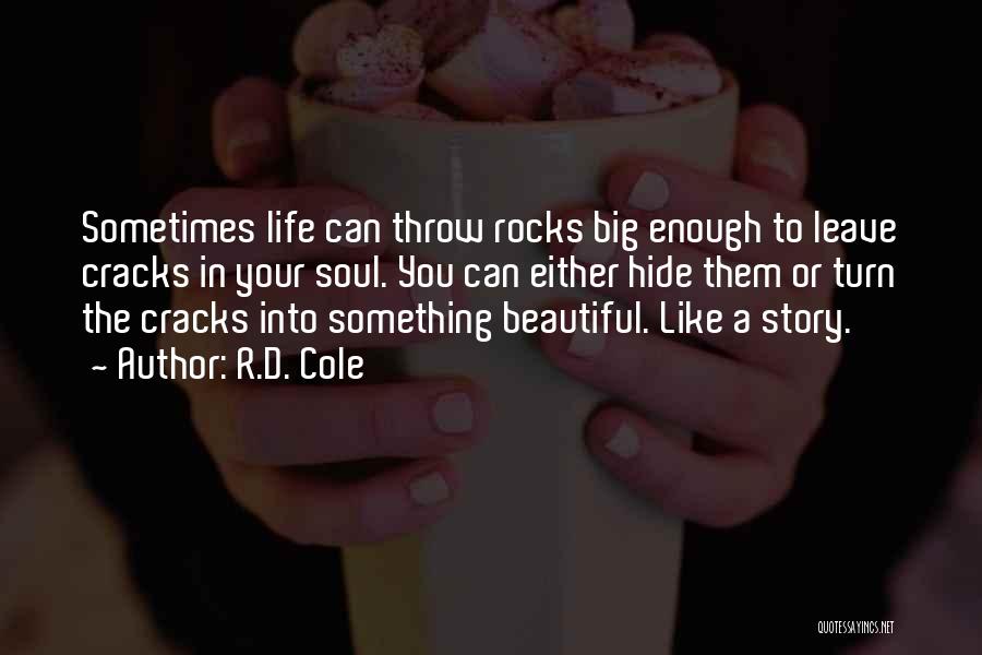R.D. Cole Quotes: Sometimes Life Can Throw Rocks Big Enough To Leave Cracks In Your Soul. You Can Either Hide Them Or Turn