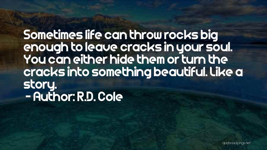 R.D. Cole Quotes: Sometimes Life Can Throw Rocks Big Enough To Leave Cracks In Your Soul. You Can Either Hide Them Or Turn