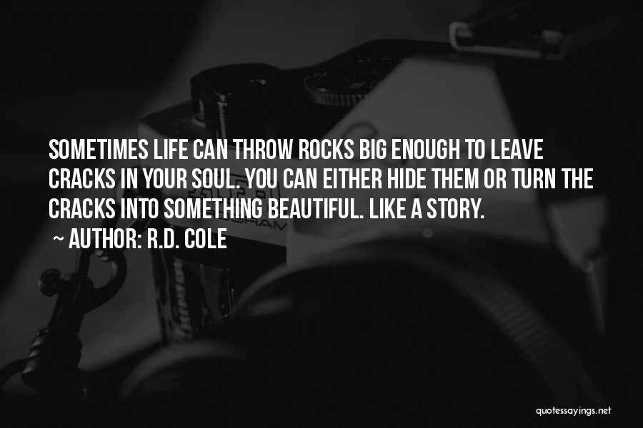 R.D. Cole Quotes: Sometimes Life Can Throw Rocks Big Enough To Leave Cracks In Your Soul. You Can Either Hide Them Or Turn