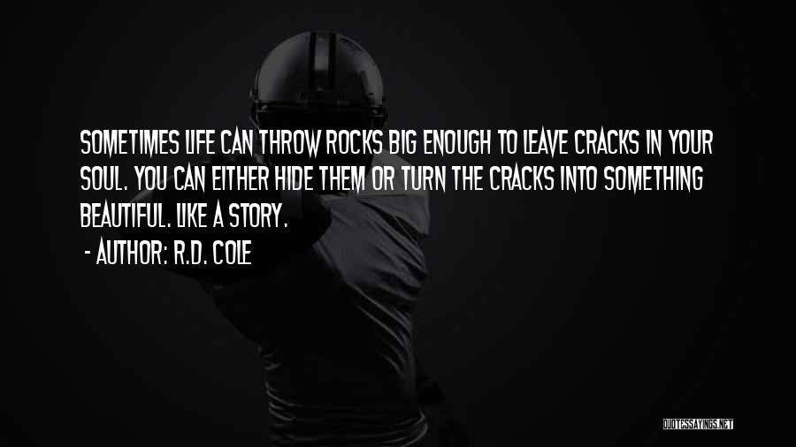 R.D. Cole Quotes: Sometimes Life Can Throw Rocks Big Enough To Leave Cracks In Your Soul. You Can Either Hide Them Or Turn