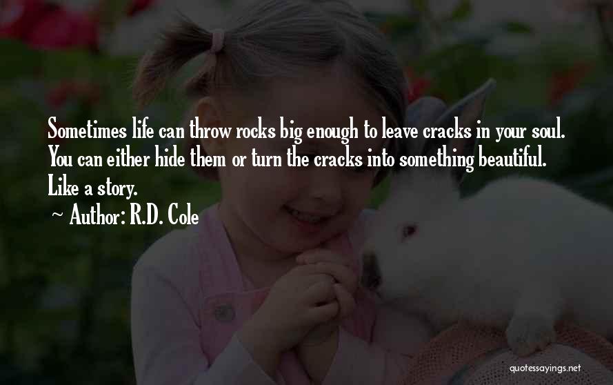 R.D. Cole Quotes: Sometimes Life Can Throw Rocks Big Enough To Leave Cracks In Your Soul. You Can Either Hide Them Or Turn