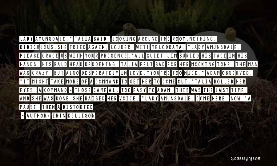 Erin Kellison Quotes: Lady Amunsdale, Talia Said, Looking Around The Room.nothing. Ridiculous.she Tried Again, Louder, With Melodrama. Lady Amunsdale. Please Grace Us With