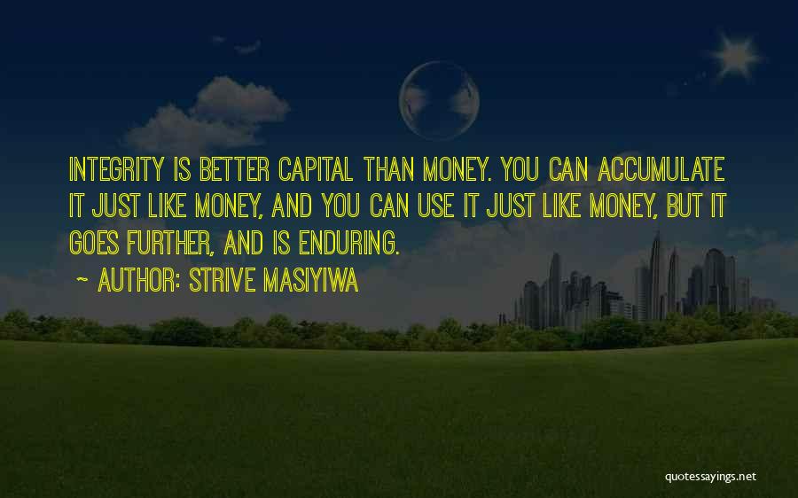 Strive Masiyiwa Quotes: Integrity Is Better Capital Than Money. You Can Accumulate It Just Like Money, And You Can Use It Just Like