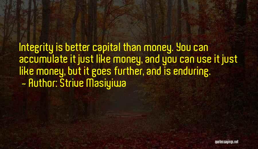 Strive Masiyiwa Quotes: Integrity Is Better Capital Than Money. You Can Accumulate It Just Like Money, And You Can Use It Just Like