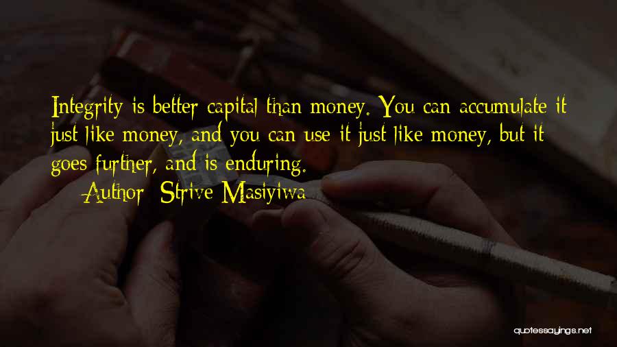 Strive Masiyiwa Quotes: Integrity Is Better Capital Than Money. You Can Accumulate It Just Like Money, And You Can Use It Just Like