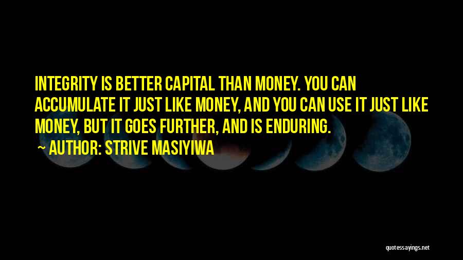 Strive Masiyiwa Quotes: Integrity Is Better Capital Than Money. You Can Accumulate It Just Like Money, And You Can Use It Just Like