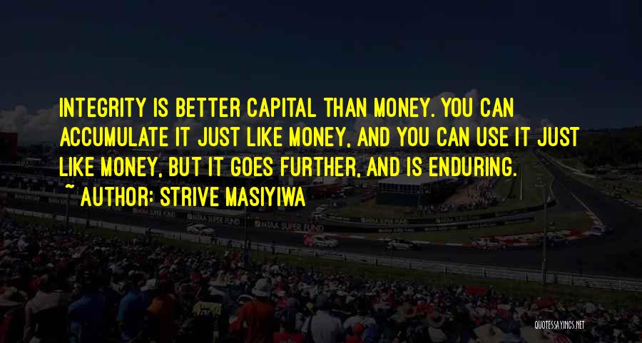 Strive Masiyiwa Quotes: Integrity Is Better Capital Than Money. You Can Accumulate It Just Like Money, And You Can Use It Just Like