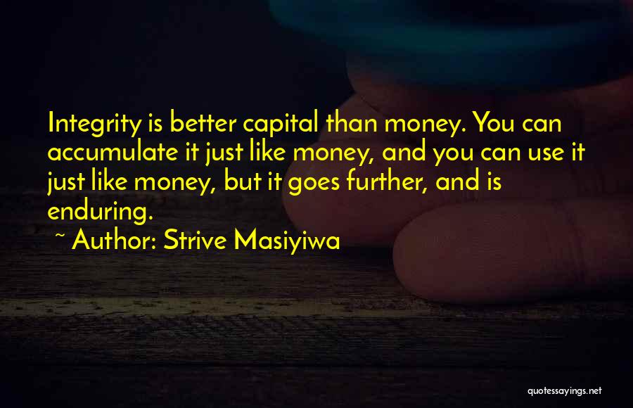 Strive Masiyiwa Quotes: Integrity Is Better Capital Than Money. You Can Accumulate It Just Like Money, And You Can Use It Just Like