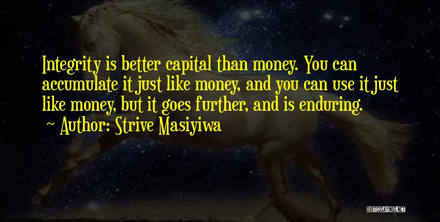 Strive Masiyiwa Quotes: Integrity Is Better Capital Than Money. You Can Accumulate It Just Like Money, And You Can Use It Just Like