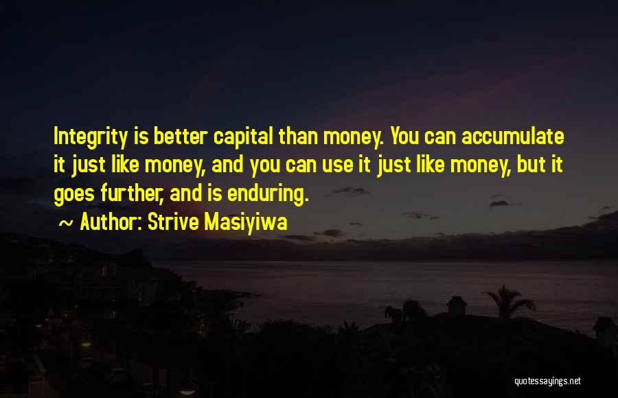 Strive Masiyiwa Quotes: Integrity Is Better Capital Than Money. You Can Accumulate It Just Like Money, And You Can Use It Just Like