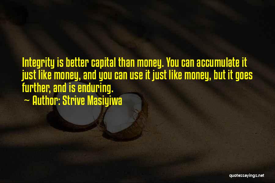 Strive Masiyiwa Quotes: Integrity Is Better Capital Than Money. You Can Accumulate It Just Like Money, And You Can Use It Just Like