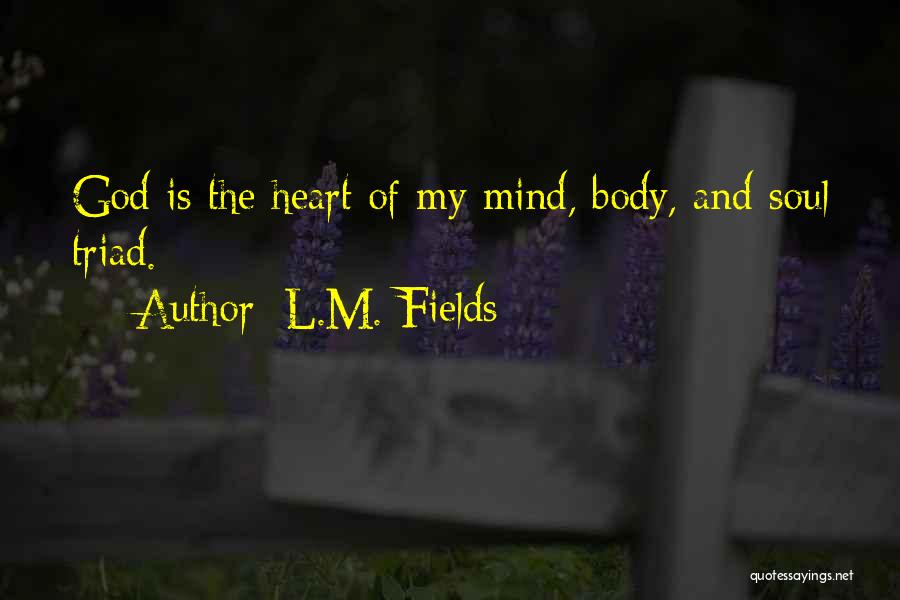 L.M. Fields Quotes: God Is The Heart Of My Mind, Body, And Soul Triad.