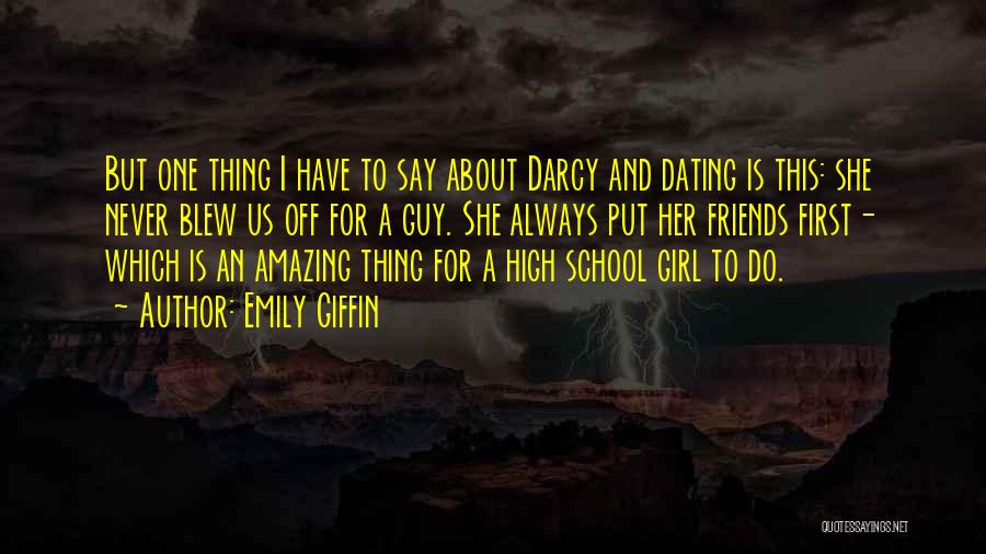 Emily Giffin Quotes: But One Thing I Have To Say About Darcy And Dating Is This: She Never Blew Us Off For A