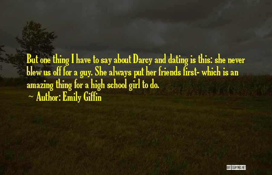 Emily Giffin Quotes: But One Thing I Have To Say About Darcy And Dating Is This: She Never Blew Us Off For A