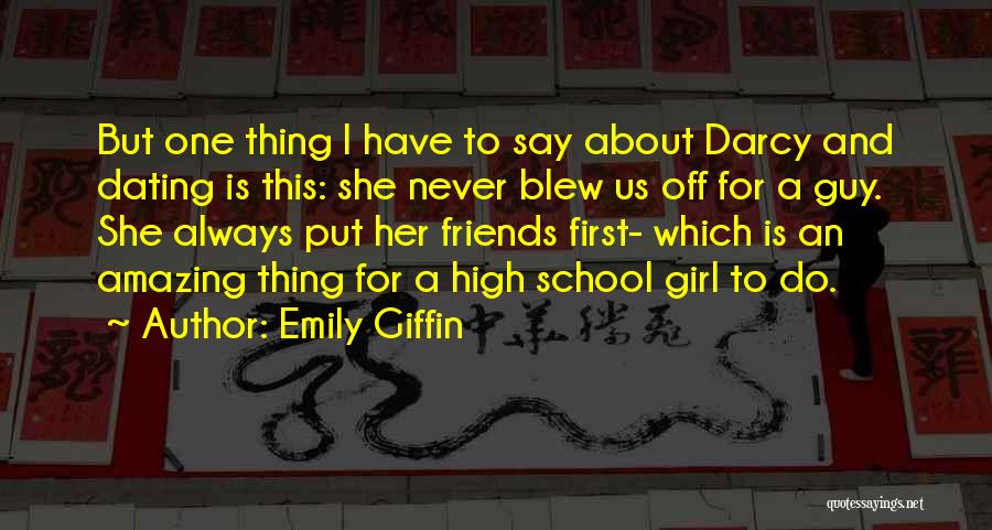 Emily Giffin Quotes: But One Thing I Have To Say About Darcy And Dating Is This: She Never Blew Us Off For A