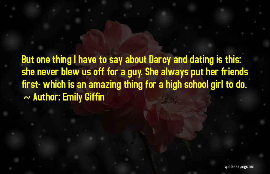 Emily Giffin Quotes: But One Thing I Have To Say About Darcy And Dating Is This: She Never Blew Us Off For A