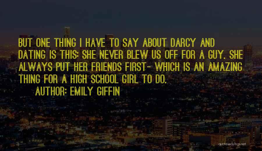 Emily Giffin Quotes: But One Thing I Have To Say About Darcy And Dating Is This: She Never Blew Us Off For A