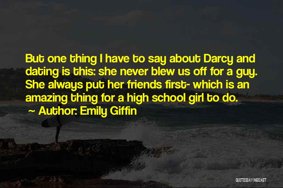 Emily Giffin Quotes: But One Thing I Have To Say About Darcy And Dating Is This: She Never Blew Us Off For A