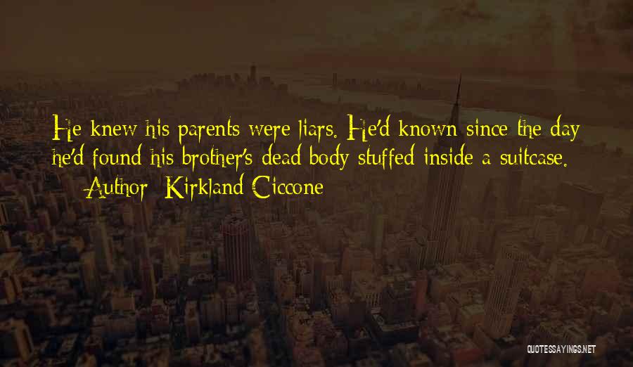 Kirkland Ciccone Quotes: He Knew His Parents Were Liars. He'd Known Since The Day He'd Found His Brother's Dead Body Stuffed Inside A