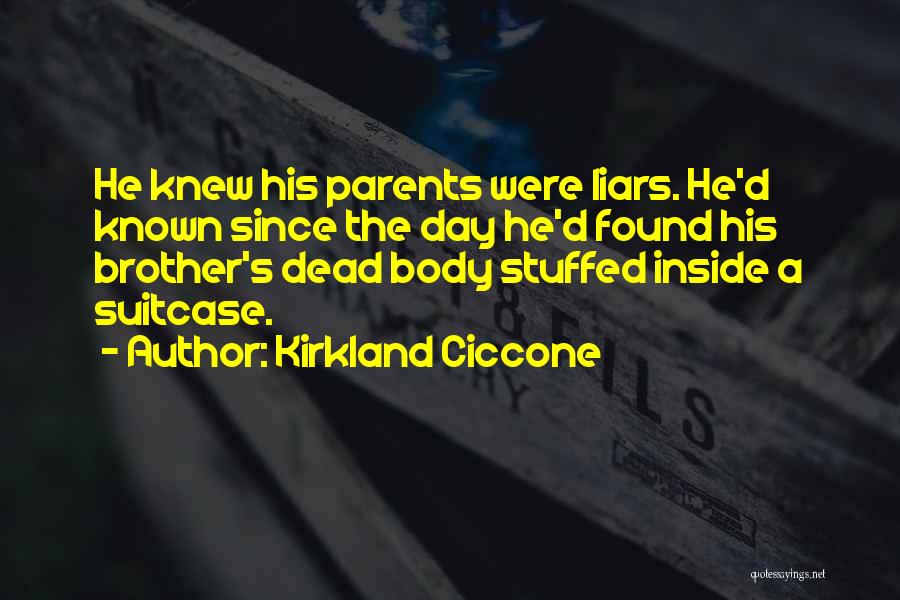 Kirkland Ciccone Quotes: He Knew His Parents Were Liars. He'd Known Since The Day He'd Found His Brother's Dead Body Stuffed Inside A