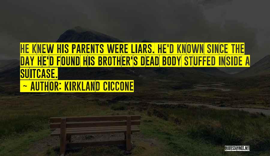 Kirkland Ciccone Quotes: He Knew His Parents Were Liars. He'd Known Since The Day He'd Found His Brother's Dead Body Stuffed Inside A