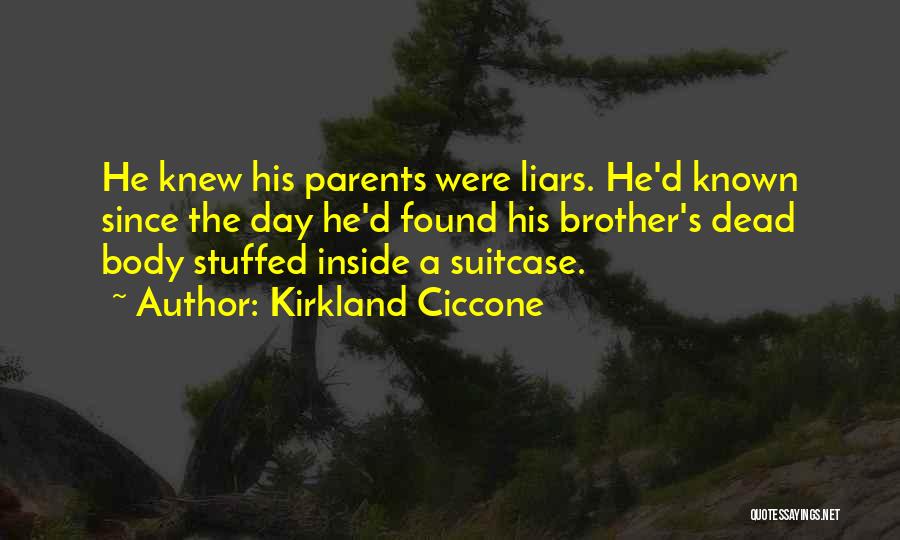 Kirkland Ciccone Quotes: He Knew His Parents Were Liars. He'd Known Since The Day He'd Found His Brother's Dead Body Stuffed Inside A