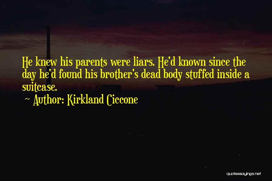Kirkland Ciccone Quotes: He Knew His Parents Were Liars. He'd Known Since The Day He'd Found His Brother's Dead Body Stuffed Inside A