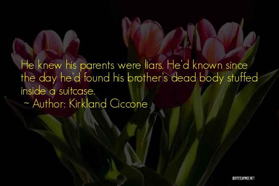 Kirkland Ciccone Quotes: He Knew His Parents Were Liars. He'd Known Since The Day He'd Found His Brother's Dead Body Stuffed Inside A