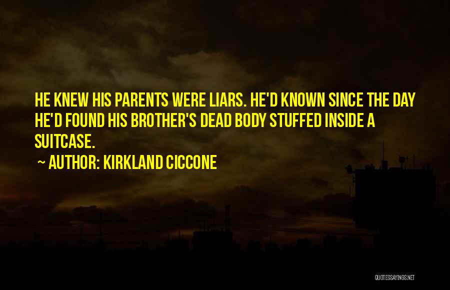 Kirkland Ciccone Quotes: He Knew His Parents Were Liars. He'd Known Since The Day He'd Found His Brother's Dead Body Stuffed Inside A
