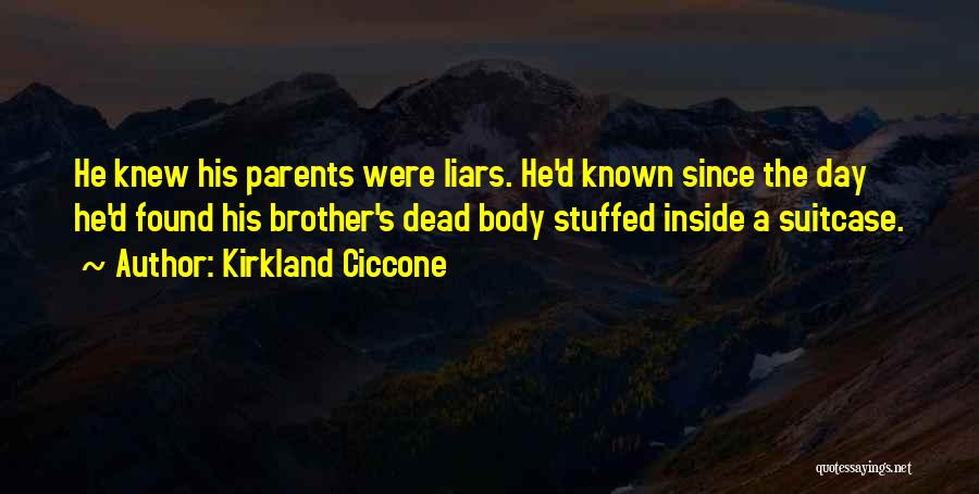 Kirkland Ciccone Quotes: He Knew His Parents Were Liars. He'd Known Since The Day He'd Found His Brother's Dead Body Stuffed Inside A
