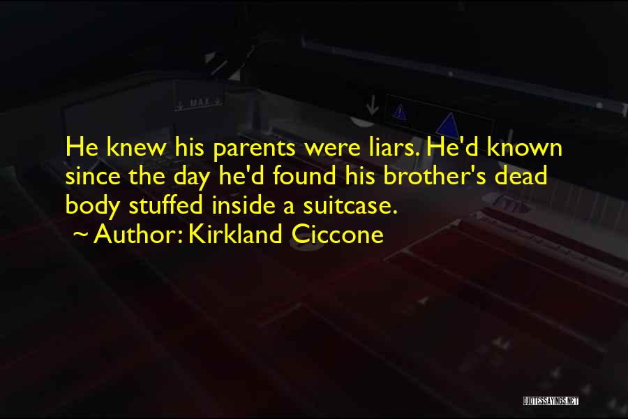 Kirkland Ciccone Quotes: He Knew His Parents Were Liars. He'd Known Since The Day He'd Found His Brother's Dead Body Stuffed Inside A