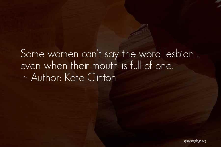 Kate Clinton Quotes: Some Women Can't Say The Word Lesbian ... Even When Their Mouth Is Full Of One.