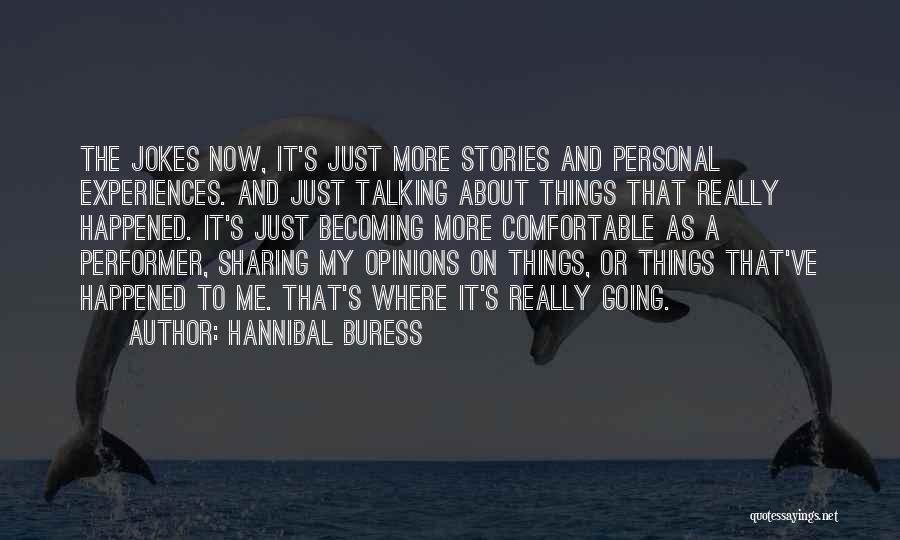Hannibal Buress Quotes: The Jokes Now, It's Just More Stories And Personal Experiences. And Just Talking About Things That Really Happened. It's Just