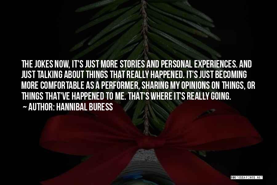 Hannibal Buress Quotes: The Jokes Now, It's Just More Stories And Personal Experiences. And Just Talking About Things That Really Happened. It's Just