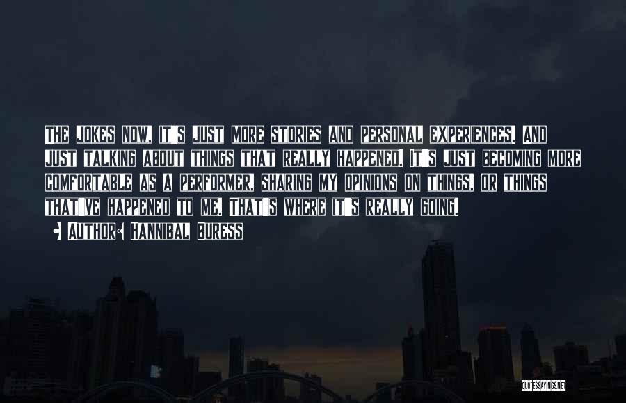 Hannibal Buress Quotes: The Jokes Now, It's Just More Stories And Personal Experiences. And Just Talking About Things That Really Happened. It's Just