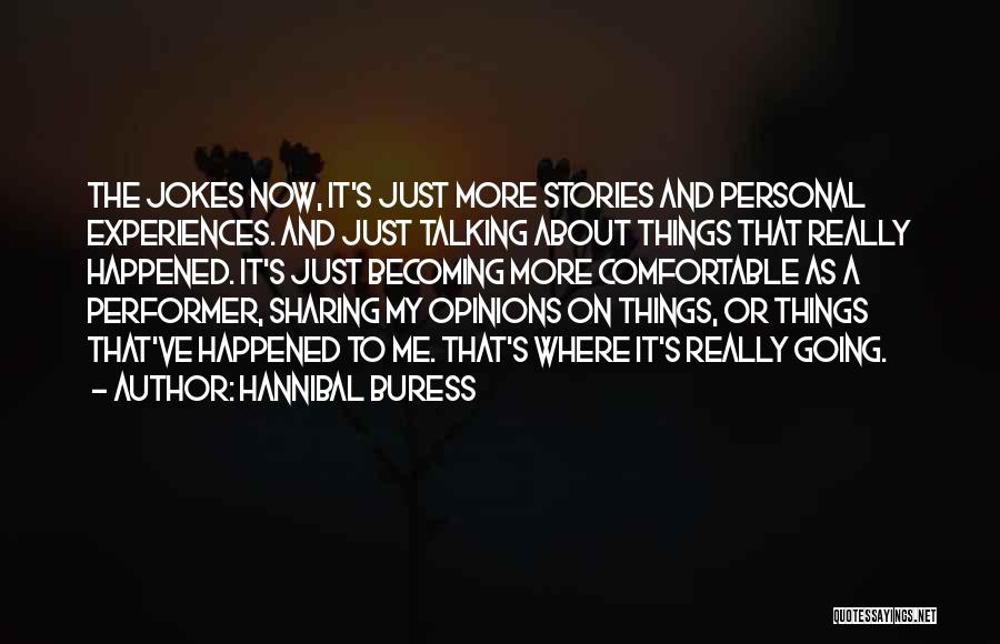 Hannibal Buress Quotes: The Jokes Now, It's Just More Stories And Personal Experiences. And Just Talking About Things That Really Happened. It's Just