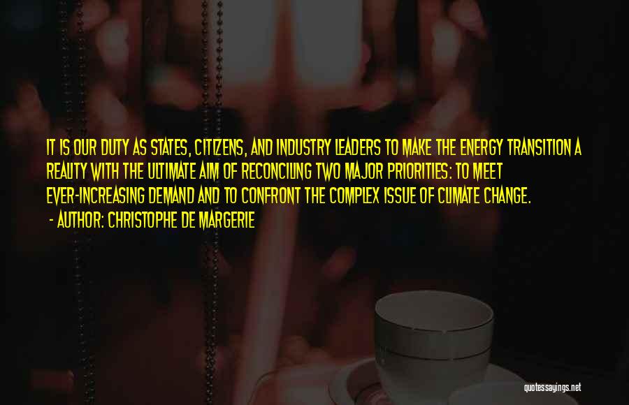 Christophe De Margerie Quotes: It Is Our Duty As States, Citizens, And Industry Leaders To Make The Energy Transition A Reality With The Ultimate