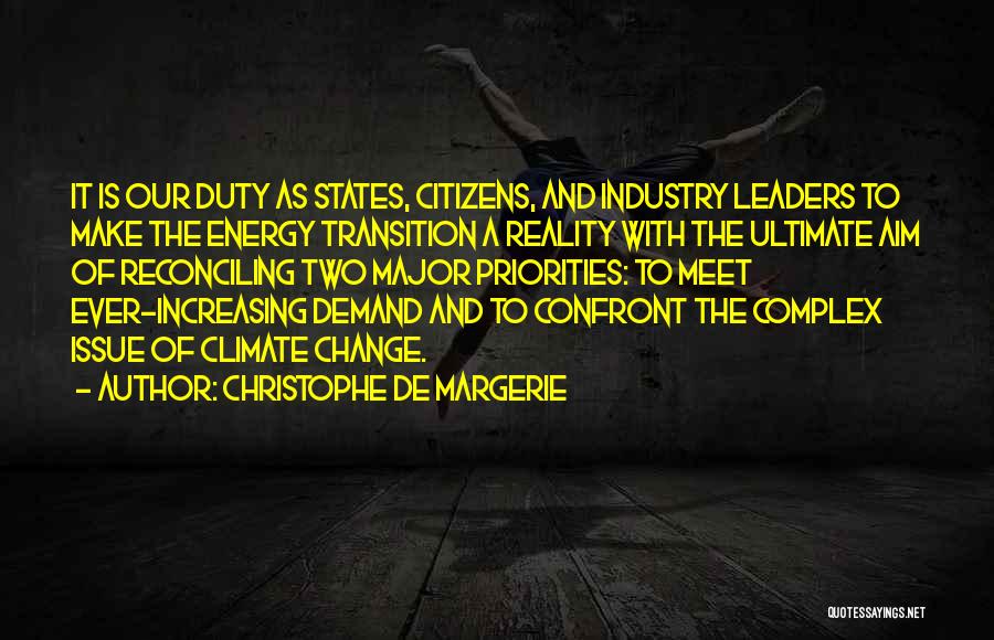 Christophe De Margerie Quotes: It Is Our Duty As States, Citizens, And Industry Leaders To Make The Energy Transition A Reality With The Ultimate